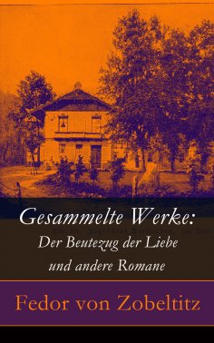 eBook: Gesammelte Werke: Der Beutezug der Liebe und andere Romane