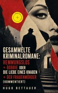ebook: Gesammelte Kriminalromane: Hemmungslos + Bobbie oder die Liebe eines Knaben + Der Frauenmörder (Komm