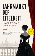 ebook: Jahrmarkt der Eitelkeit (Vanity Fair) (Kommentiert)