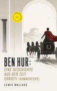 eBook: Ben Hur: Eine Geschichte aus der Zeit Christi (Kommentiert)