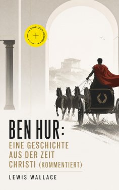 eBook: Ben Hur: Eine Geschichte aus der Zeit Christi (Kommentiert)