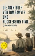 eBook: Die Abenteuer von Tom Sawyer und Huckleberry Finn (Kommentiert)