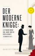ebook: Der Moderne Knigge: Leitfaden durch das Jahre und die Gesellschaft (Kommentiert)