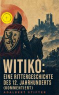 ebook: Witiko: Eine Rittergeschichte des 12. Jahrhunderts (Kommentiert)