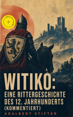 ebook: Witiko: Eine Rittergeschichte des 12. Jahrhunderts (Kommentiert)