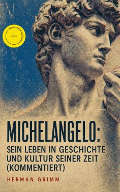 ebook: Michelangelo: Sein Leben in Geschichte und Kultur seiner Zeit (Kommentiert)