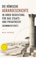 eBook: Die römische Agrargeschichte in ihrer Bedeutung für das Staats- und Privatrecht (Kommentiert)