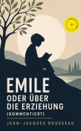 ebook: Emile oder über die Erziehung (Kommentiert)