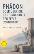 ebook: Phädon oder über die Unsterblichkeit der Seele (Kommentiert)