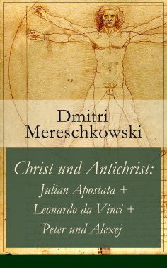 ebook: Christ und Antichrist: Julian Apostata + Leonardo da Vinci + Peter und Alexej (Romantriologie)