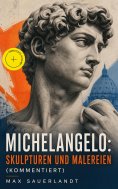 eBook: Michelangelo: Skulpturen und Malereien (Kommentiert)