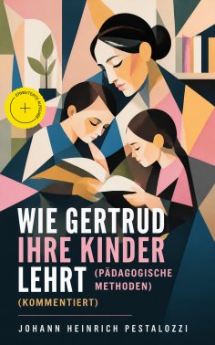 eBook: Wie Gertrud ihre Kinder lehrt (Pädagogische Methoden) (Kommentiert)