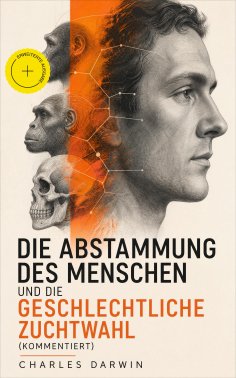 ebook: Die Abstammung des Menschen und die geschlechtliche Zuchtwahl (Kommentiert)