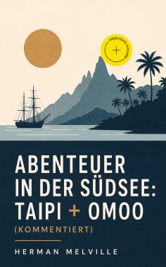 eBook: Abenteuer in der Südsee: Taipi + Omoo (Kommentiert)