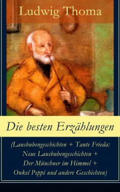 eBook: Die besten Erzählungen (Lausbubengeschichten + Tante Frieda: Neue Lausbubengeschichten + Der Münchne