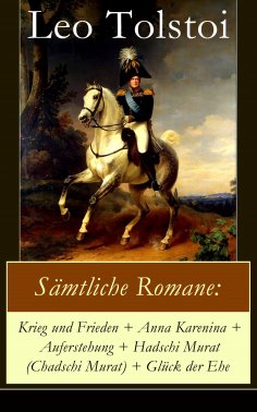 eBook: Sämtliche Romane: Krieg und Frieden + Anna Karenina + Auferstehung + Hadschi Murat (Chadschi Murat) 
