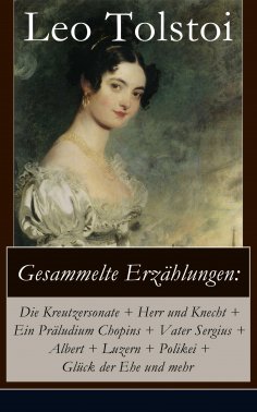 ebook: Gesammelte Erzählungen: Die Kreutzersonate + Herr und Knecht + Ein Präludium Chopins + Vater Sergius