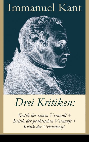 Immanuel Kant: Drei Kritiken: Kritik der reinen Vernunft ...