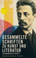 eBook: Gesammelte Schriften zu Kunst und Literatur (Kommentiert)