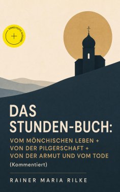 ebook: Das Stunden-Buch: Vom mönchischen Leben + Von der Pilgerschaft + Von der Armut und vom Tode (Komment
