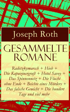 eBook: Gesammelte Romane: Radetzkymarsch + Hiob + Die Kapuzinergruft + Hotel Savoy + Das Spinnennetz + Die 