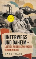 eBook: Unterwegs und Daheim - Lustige Reiseerzählungen (Kommentiert)