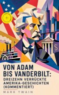eBook: Von Adam bis Vanderbilt: Dreizehn verrückte Amerika-Geschichten (Kommentiert)