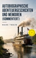 eBook: Autobiographische Abenteuergeschichten und Memoiren (Kommentiert)