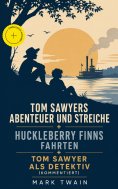 eBook: Tom Sawyers Abenteuer und Streiche + Huckleberry Finns Fahrten + Tom Sawyer als Detektiv (Kommentier