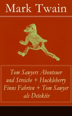 ebook: Tom Sawyers Abenteuer und Streiche + Huckleberry Finns Fahrten + Tom Sawyer als Detektiv