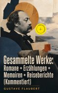 ebook: Gesammelte Werke: Romane + Erzählungen + Memoiren + Reiseberichte (Kommentiert)