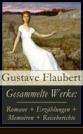 eBook: Gesammelte Werke: Romane + Erzählungen + Memoiren + Reiseberichte