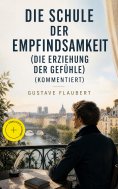 eBook: Die Schule der Empfindsamkeit (Die Erziehung der Gefühle) (Kommentiert)