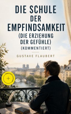 eBook: Die Schule der Empfindsamkeit (Die Erziehung der Gefühle) (Kommentiert)