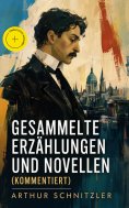 eBook: Gesammelte Erzählungen und Novellen (Kommentiert)