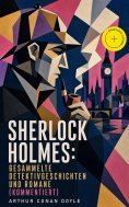 eBook: Sherlock Holmes: Gesammelte Detektivgeschichten und Romane (Kommentiert)