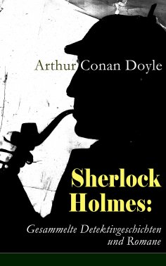 eBook: Sherlock Holmes: Gesammelte Detektivgeschichten und Romane