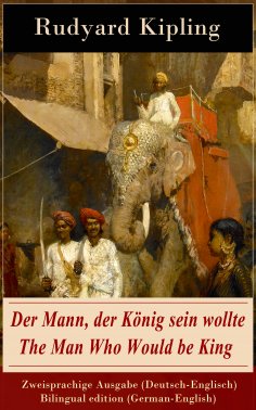 eBook: Der Mann, der König sein wollte / The Man Who Would be King - Zweisprachige Ausgabe (Deutsch-Englisc