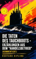 ebook: Die Taten des Tauchboots - Erzählungen aus dem "Handelsbetrieb" (Kommentiert)