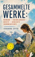 ebook: Gesammelte Werke: Romane + Erzählungen + Briefe + Gedichte (Kommentiert)