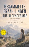 eBook: Gesammelte Erzählungen aus Alpengebirge (Kommentiert)