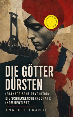 eBook: Die Götter dürsten (Französische Revolution: Die Schreckensherrschaft) (Kommentiert)
