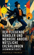 eBook: Der fliegende Händler und mehrere andere nützliche Erzählungen (Kommentiert)