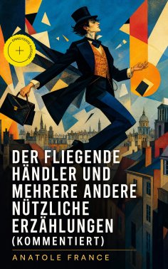 eBook: Der fliegende Händler und mehrere andere nützliche Erzählungen (Kommentiert)