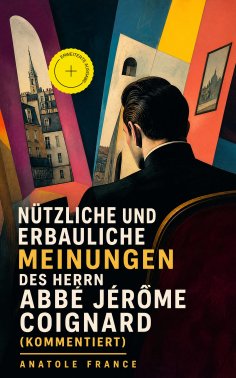 eBook: Nützliche und erbauliche Meinungen des Herrn Abbé Jérôme Coignard (Kommentiert)