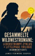 eBook: Gesammelte Wildwestromane: Lederstrumpf-Zyklus + Littlepage-Trilogie (Kommentiert)