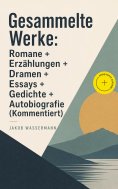 eBook: Gesammelte Werke: Romane + Erzählungen + Dramen + Essays + Gedichte + Autobiografie (Kommentiert)