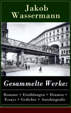 eBook: Gesammelte Werke: Romane + Erzählungen + Dramen + Essays + Gedichte + Autobiografie
