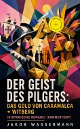 ebook: Der Geist des Pilgers: Das Gold von Caxamalca + Witberg (Historische Romane) (Kommentiert)