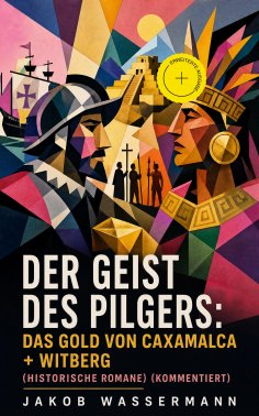 ebook: Der Geist des Pilgers: Das Gold von Caxamalca + Witberg (Historische Romane) (Kommentiert)